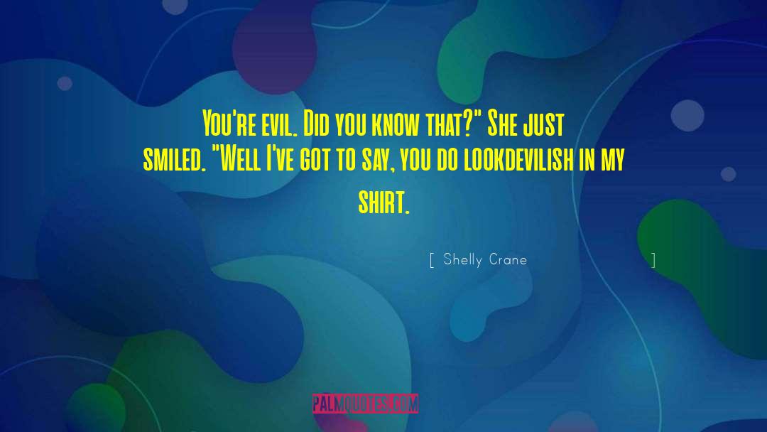 Shelly Crane Quotes: You're evil. Did you know