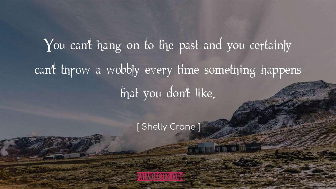 Shelly Crane Quotes: You can't hang on to