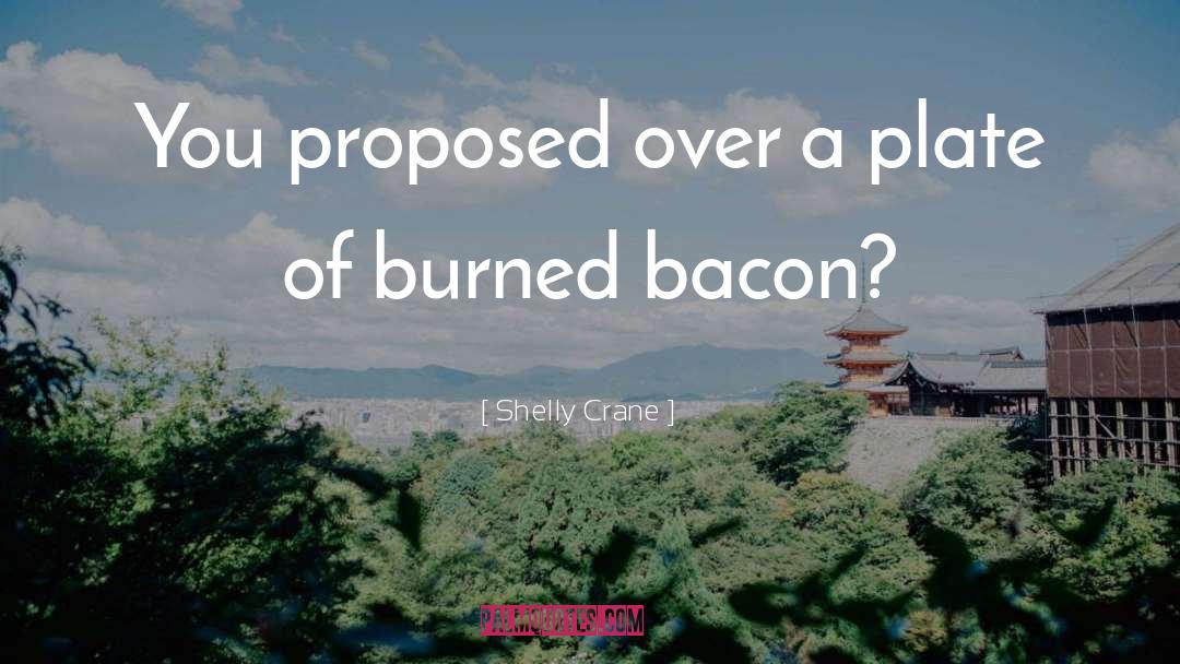 Shelly Crane Quotes: You proposed over a plate