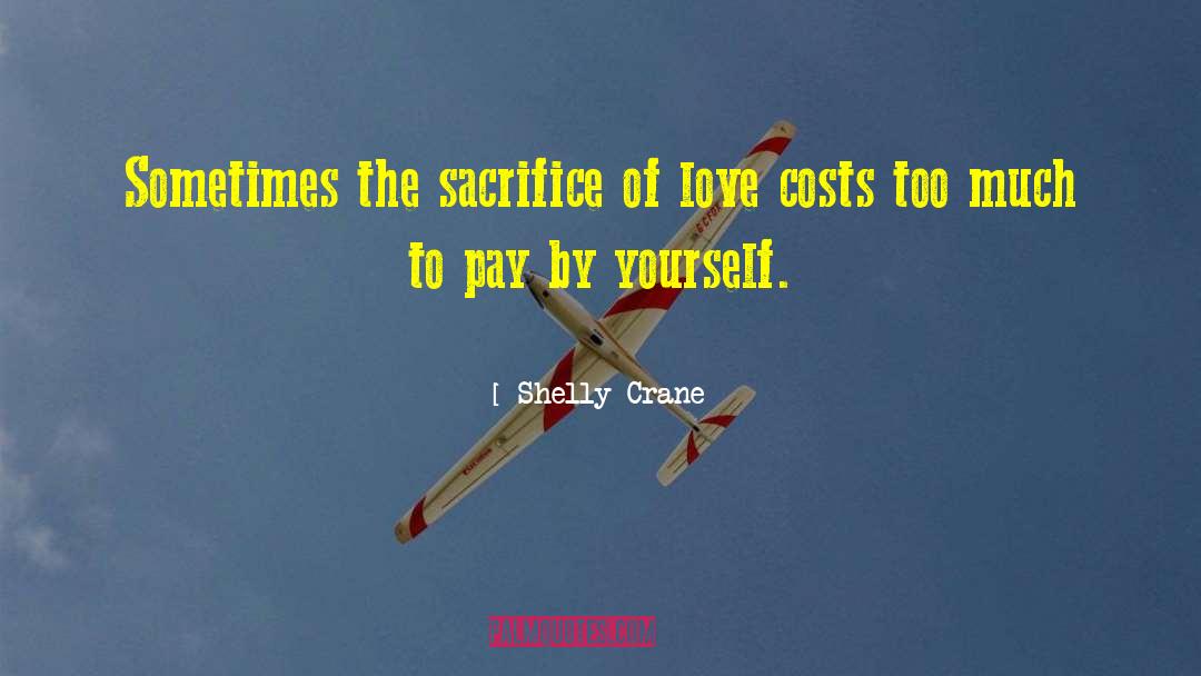 Shelly Crane Quotes: Sometimes the sacrifice of love
