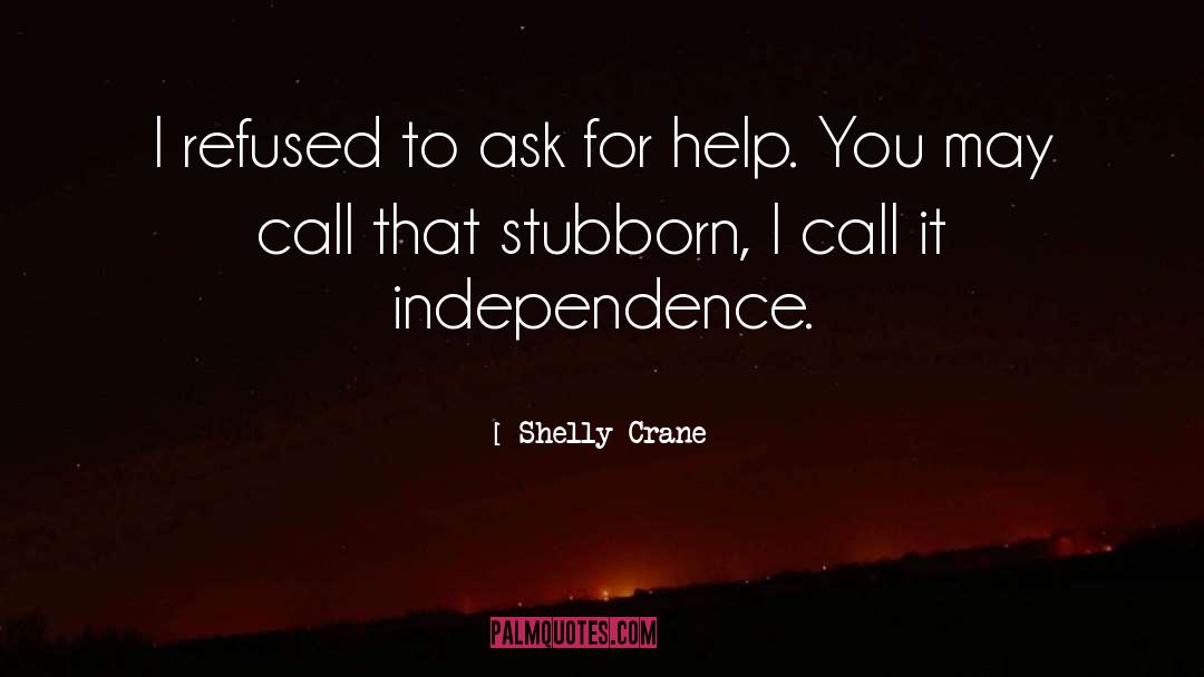 Shelly Crane Quotes: I refused to ask for