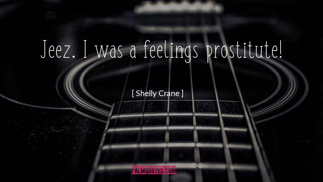 Shelly Crane Quotes: Jeez. I was a feelings