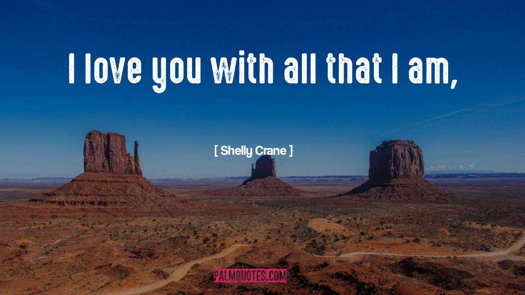 Shelly Crane Quotes: I love you with all