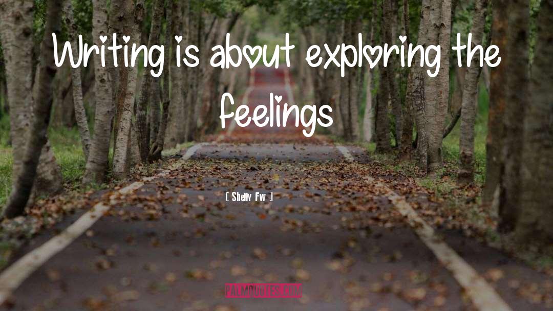 Shelly Fw Quotes: Writing is about exploring the