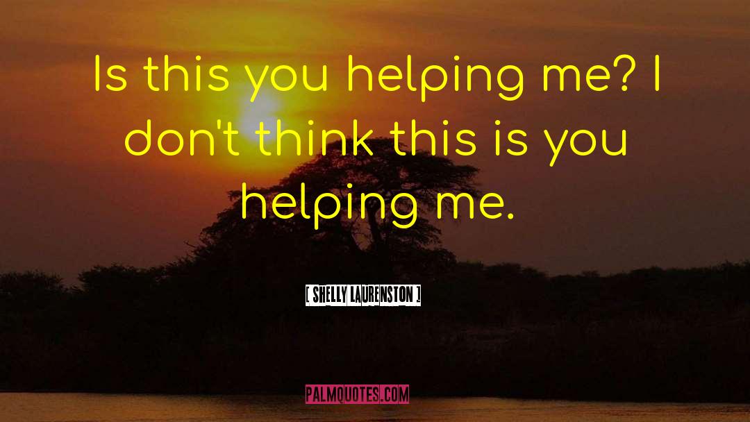 Shelly Laurenston Quotes: Is this you helping me?