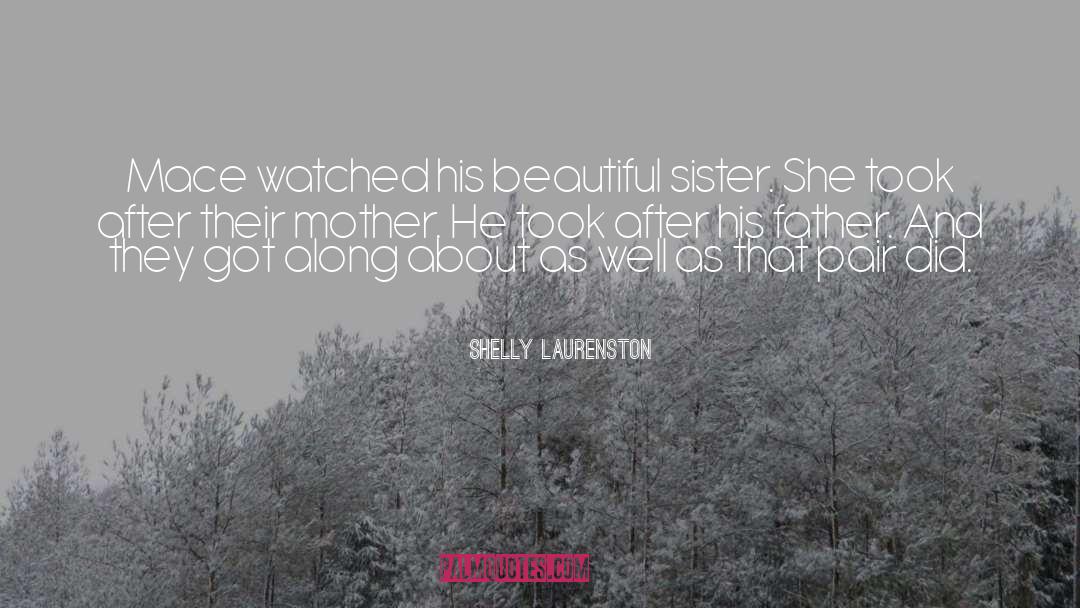 Shelly Laurenston Quotes: Mace watched his beautiful sister.