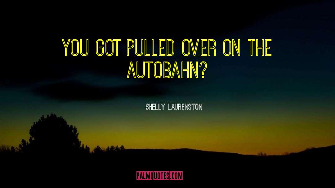 Shelly Laurenston Quotes: You got pulled over on