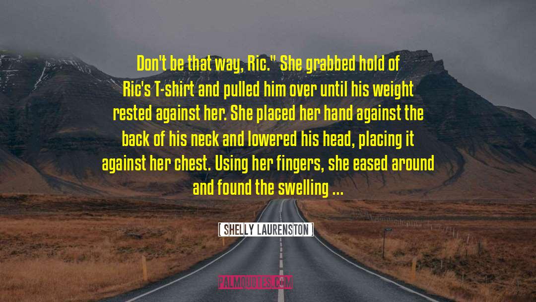 Shelly Laurenston Quotes: Don't be that way, Ric.