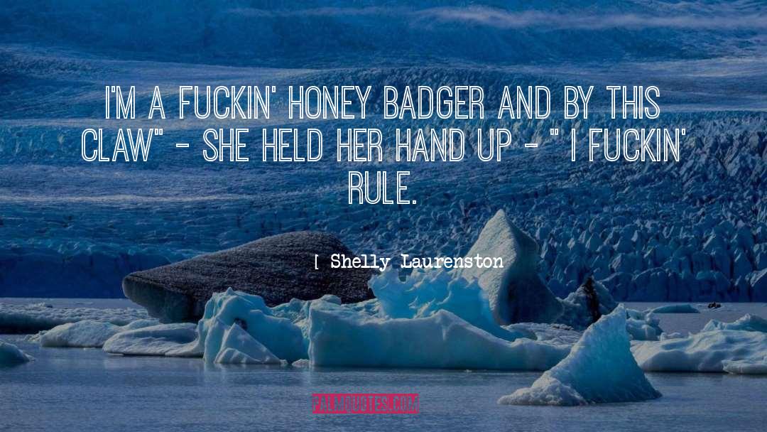 Shelly Laurenston Quotes: I'm a fuckin' honey badger