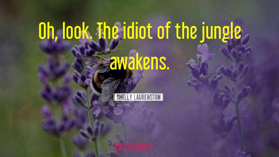 Shelly Laurenston Quotes: Oh, look. The idiot of