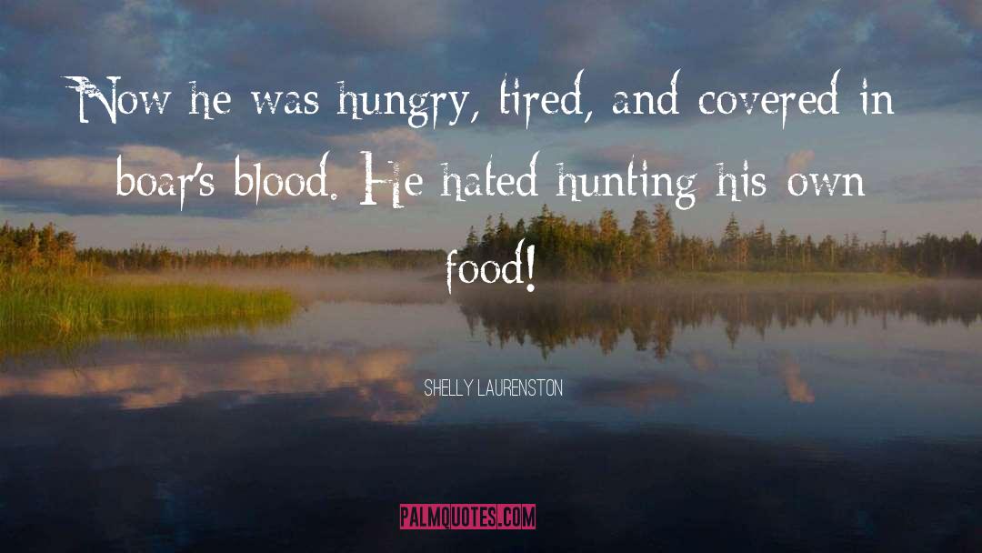 Shelly Laurenston Quotes: Now he was hungry, tired,