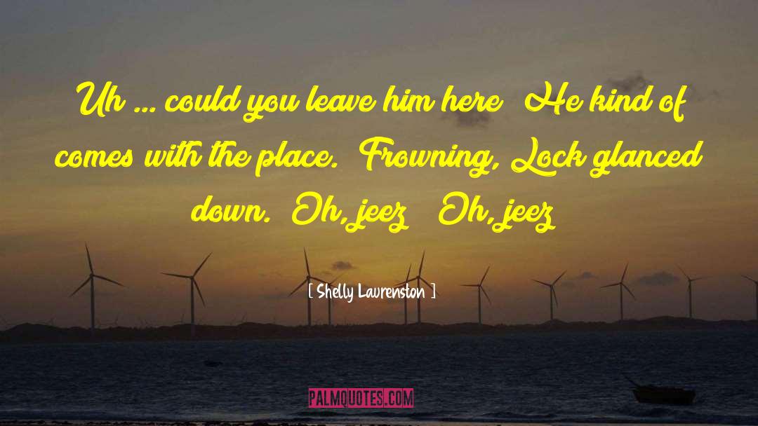 Shelly Laurenston Quotes: Uh ... could you leave