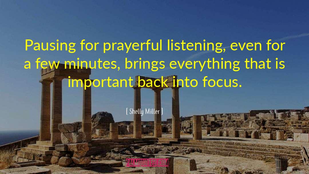 Shelly Miller Quotes: Pausing for prayerful listening, even