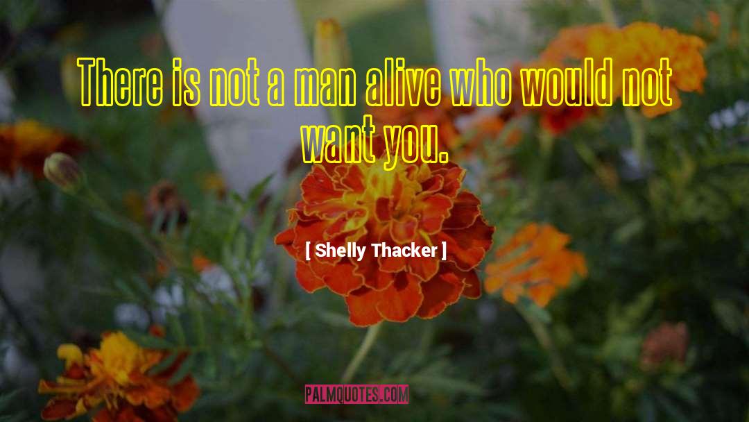 Shelly Thacker Quotes: There is not a man