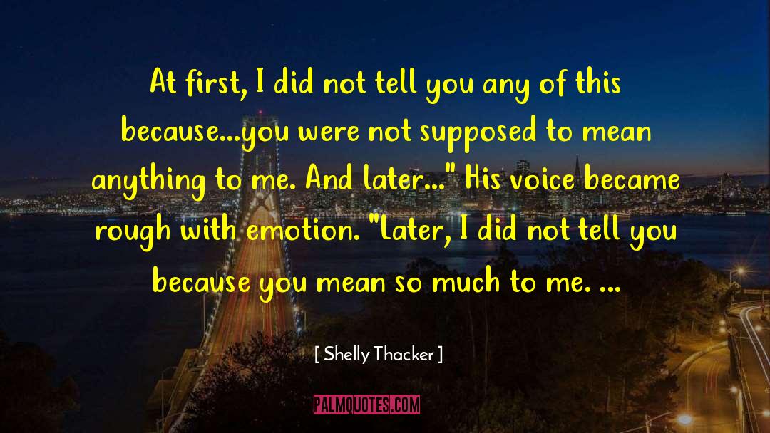 Shelly Thacker Quotes: At first, I did not
