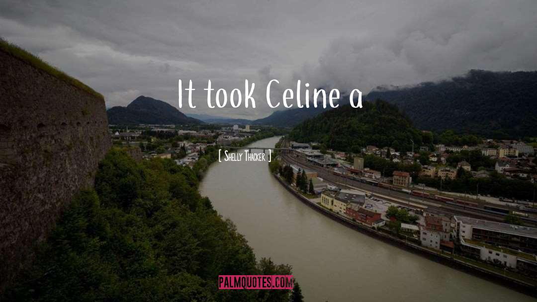 Shelly Thacker Quotes: It took Celine a