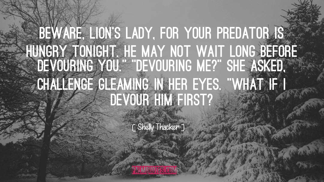 Shelly Thacker Quotes: Beware, lion's lady, for your