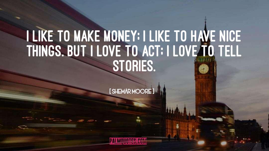 Shemar Moore Quotes: I like to make money;