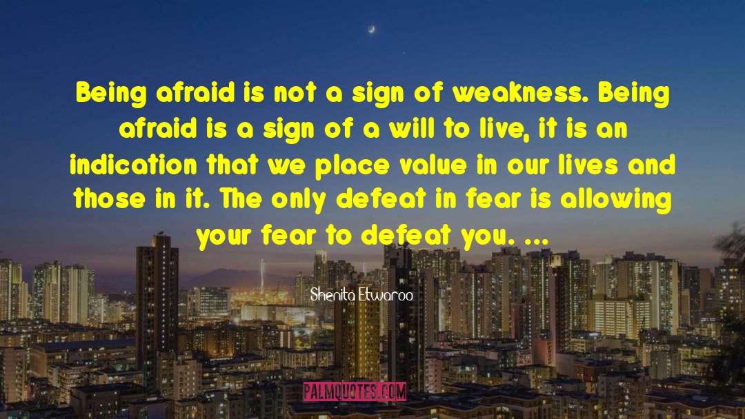 Shenita Etwaroo Quotes: Being afraid is not a