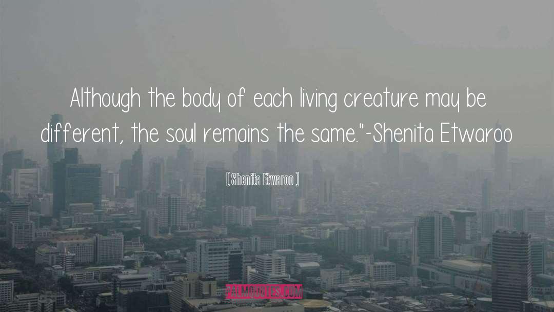 Shenita Etwaroo Quotes: Although the body of each