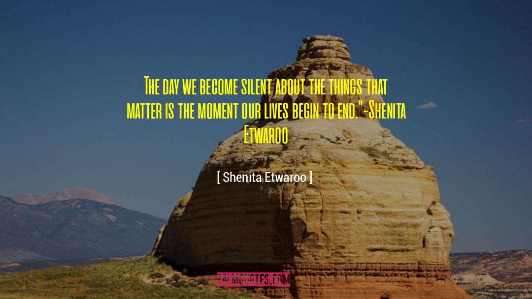 Shenita Etwaroo Quotes: The day we become silent