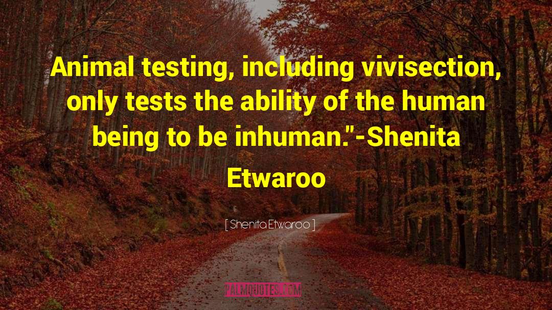 Shenita Etwaroo Quotes: Animal testing, including vivisection, only