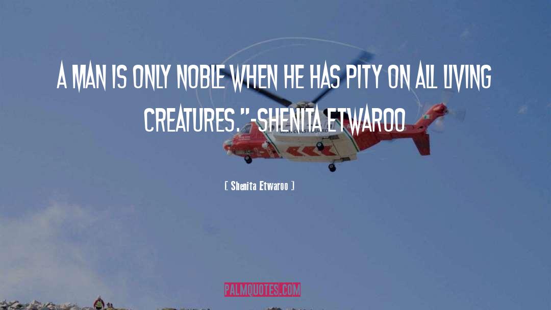 Shenita Etwaroo Quotes: A man is only noble