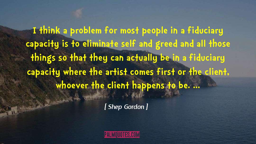 Shep Gordon Quotes: I think a problem for