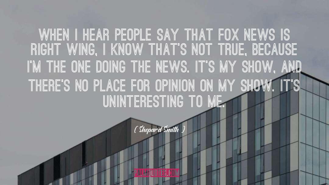 Shepard Smith Quotes: When I hear people say