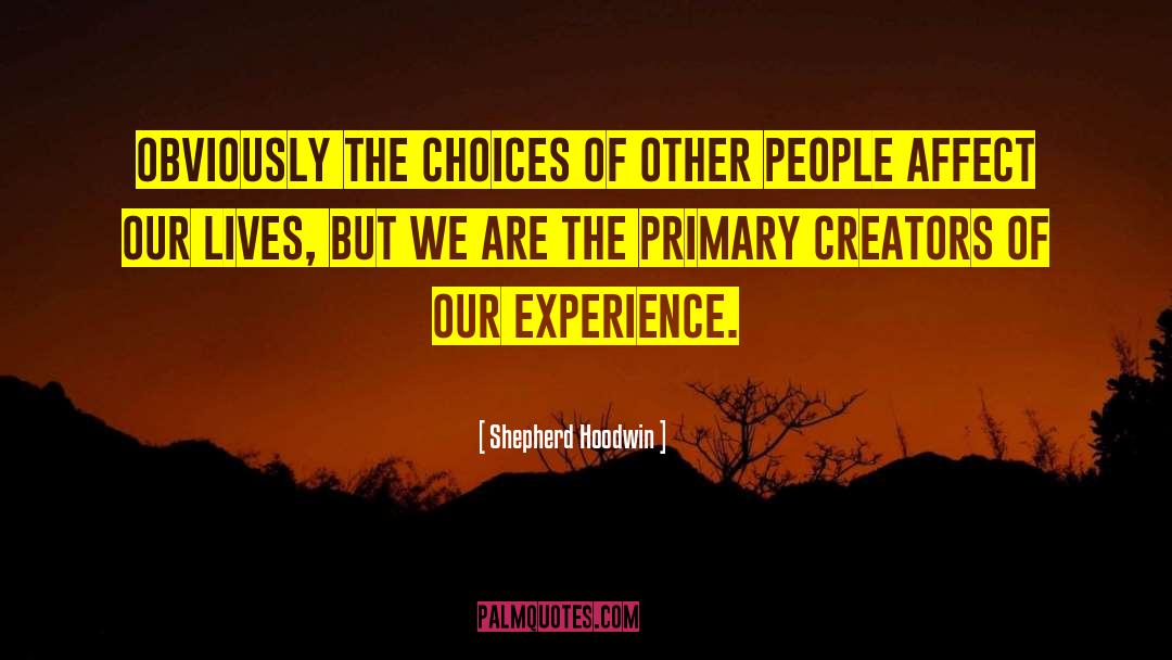 Shepherd Hoodwin Quotes: Obviously the choices of other
