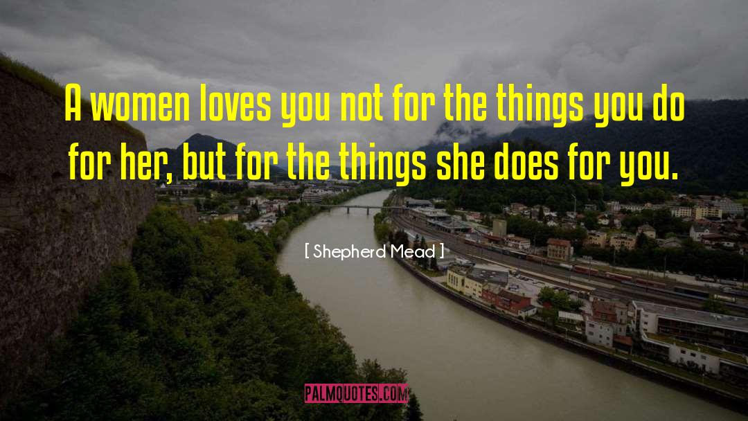 Shepherd Mead Quotes: A women loves you not