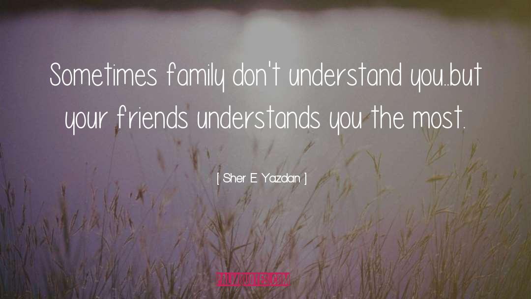 Sher E Yazdan Quotes: Sometimes family don't understand you..but