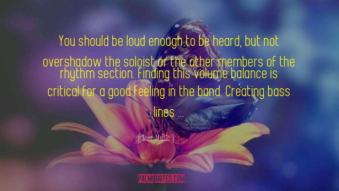 Sher Music Quotes: You should be loud enough