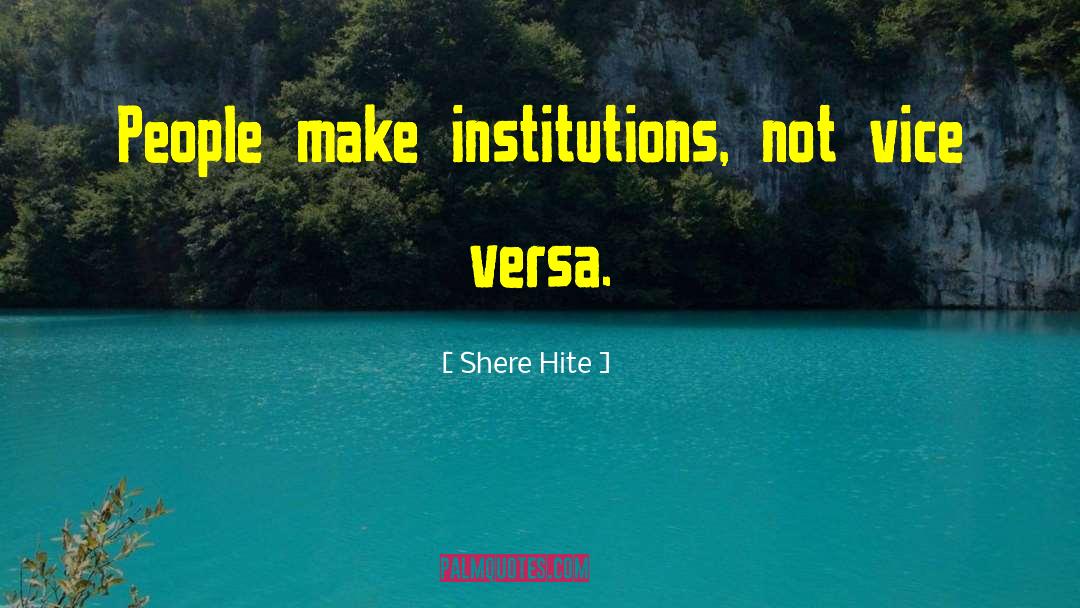 Shere Hite Quotes: People make institutions, not vice