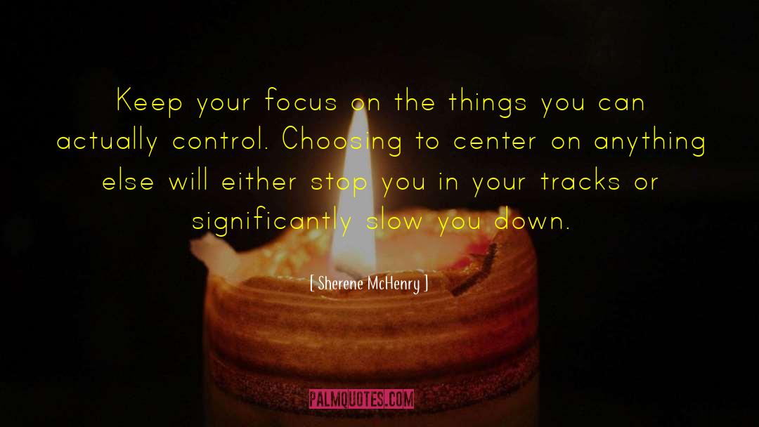 Sherene McHenry Quotes: Keep your focus on the