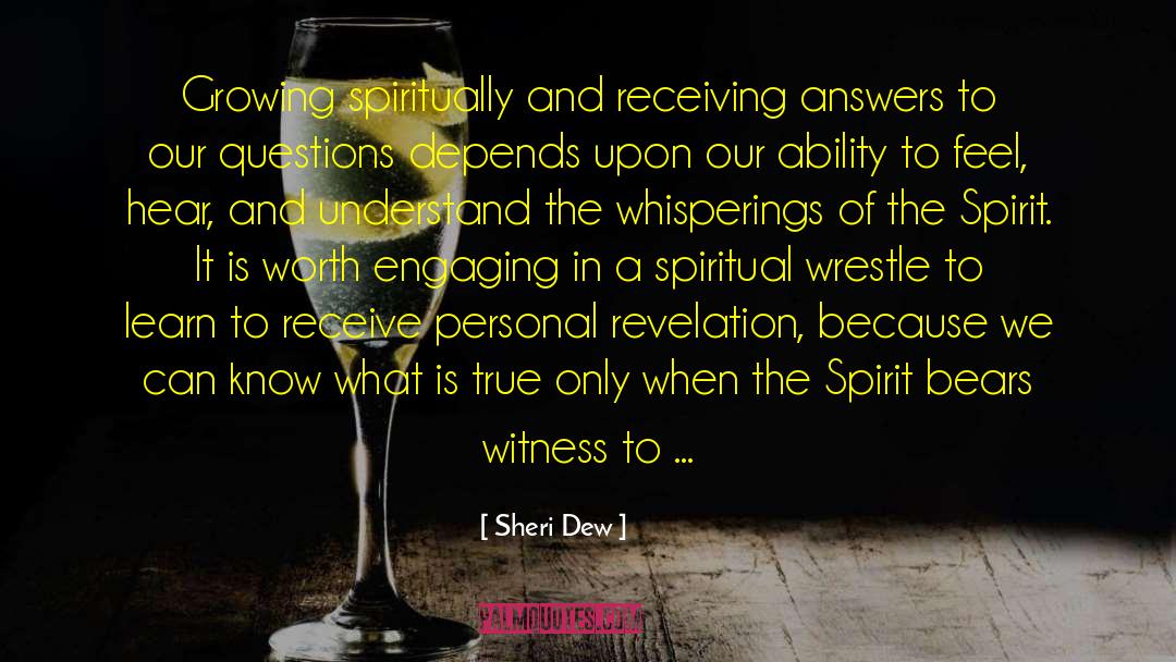 Sheri Dew Quotes: Growing spiritually and receiving answers