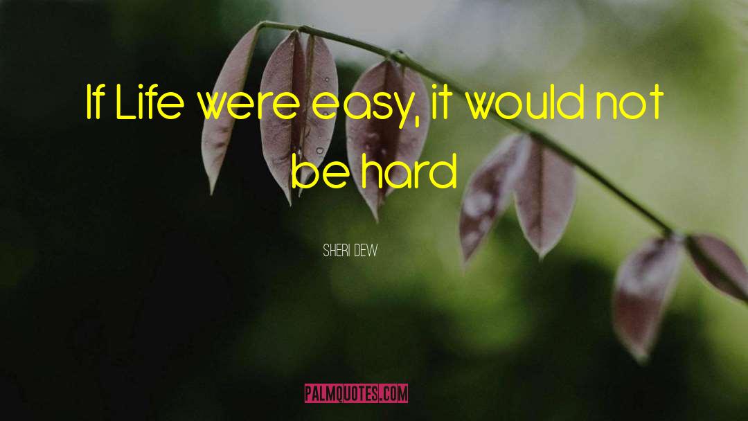 Sheri Dew Quotes: If Life were easy, it