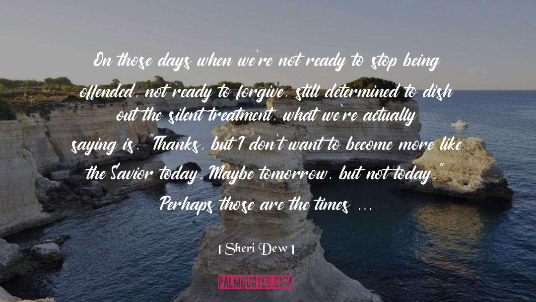 Sheri Dew Quotes: On those days when we're