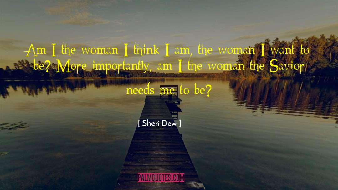Sheri Dew Quotes: Am I the woman I