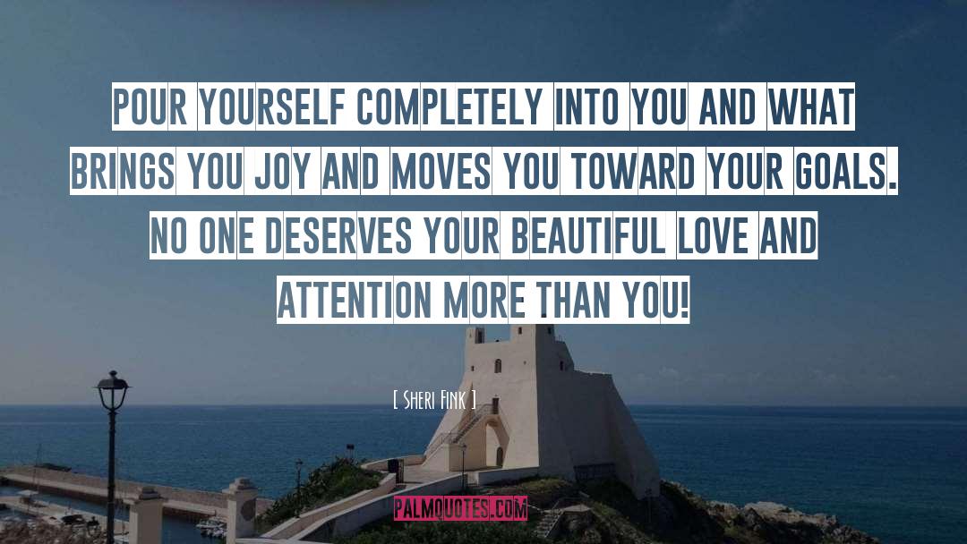 Sheri Fink Quotes: Pour yourself completely into you