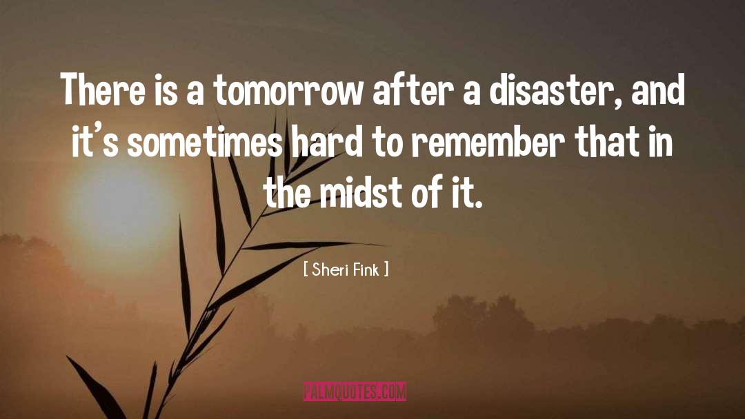 Sheri Fink Quotes: There is a tomorrow after