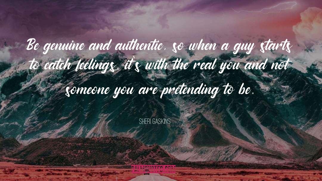 Sheri Gaskins Quotes: Be genuine and authentic, so