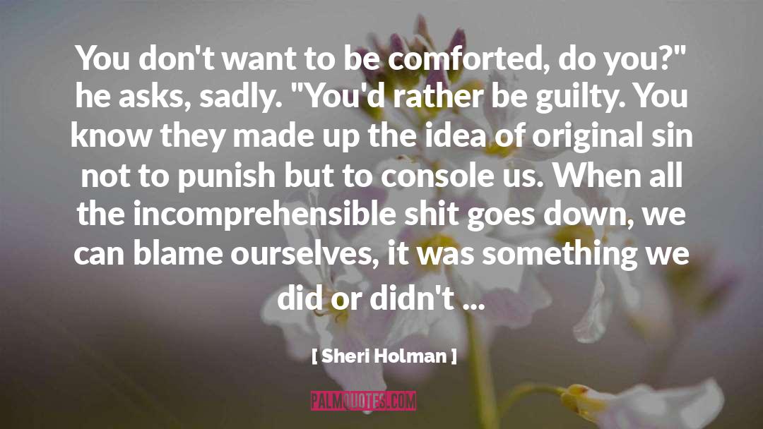 Sheri Holman Quotes: You don't want to be