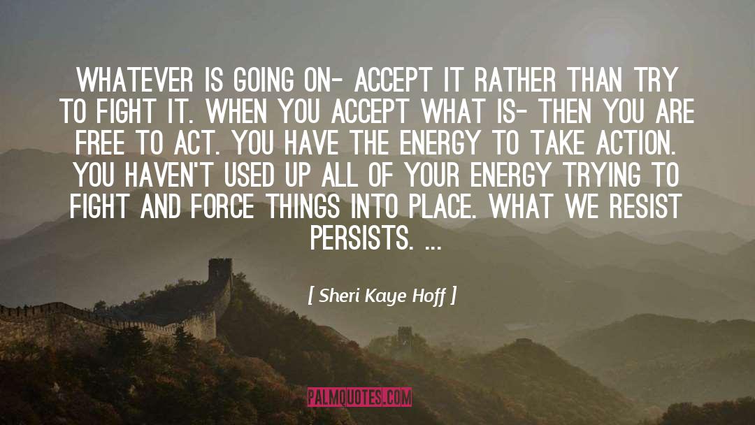 Sheri Kaye Hoff Quotes: Whatever is going on- accept