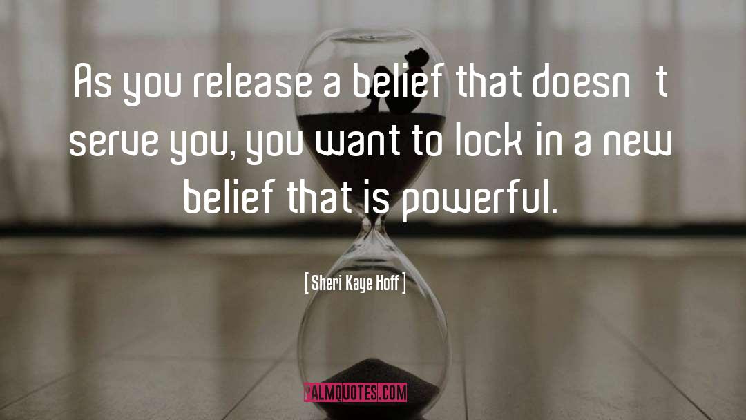 Sheri Kaye Hoff Quotes: As you release a belief