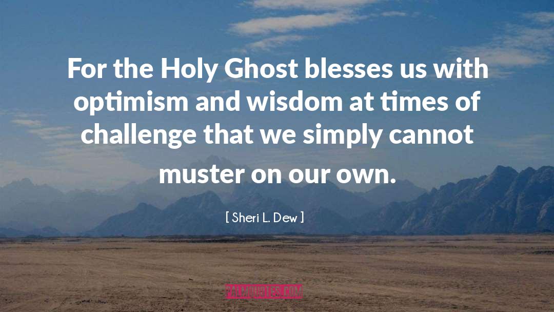 Sheri L. Dew Quotes: For the Holy Ghost blesses
