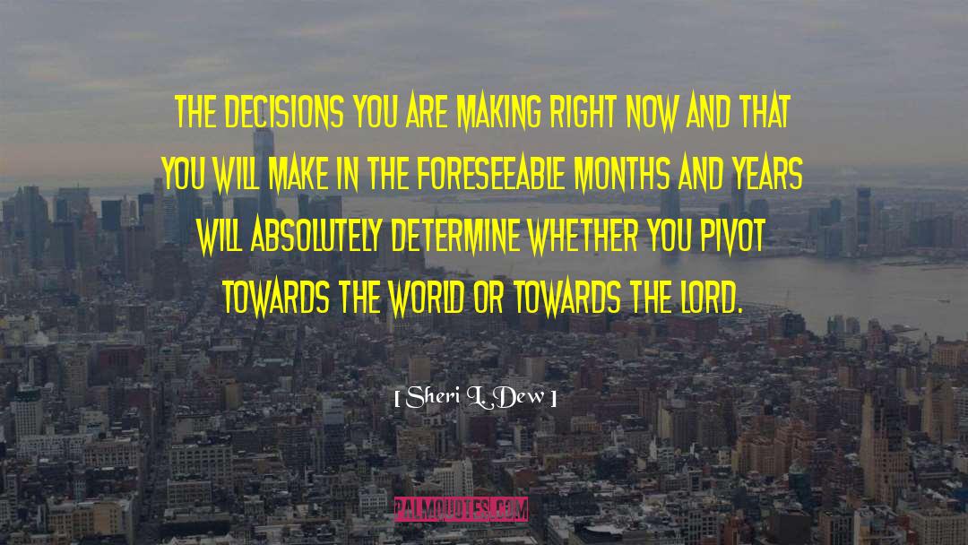Sheri L. Dew Quotes: The decisions you are making