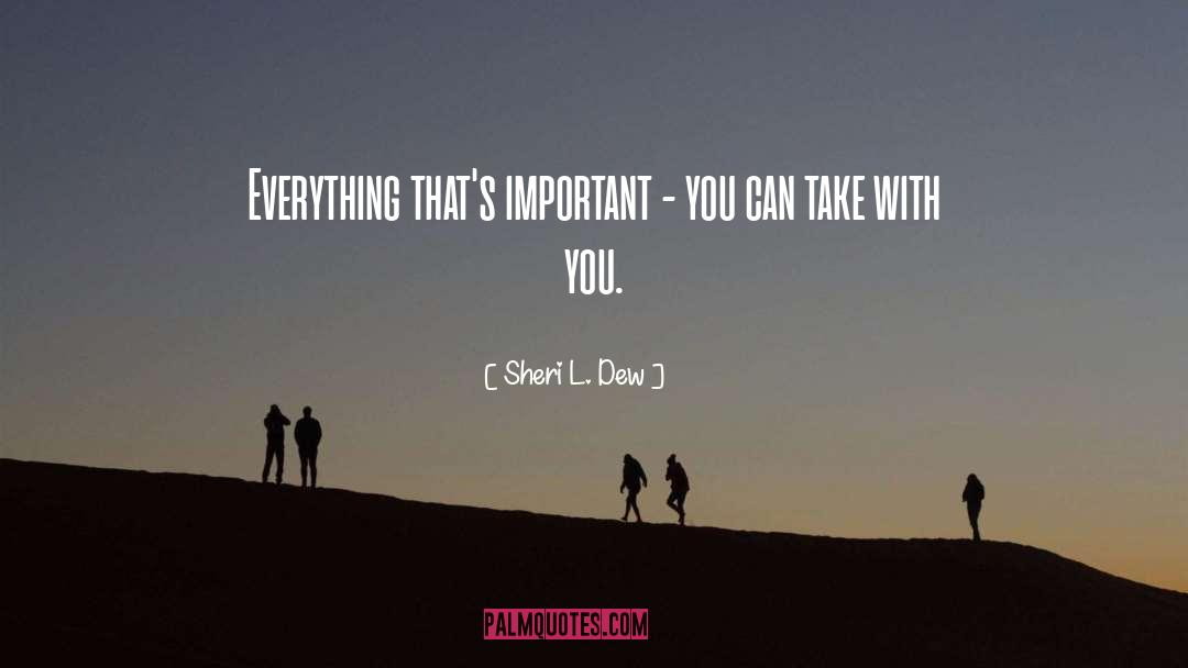 Sheri L. Dew Quotes: Everything that's important - you