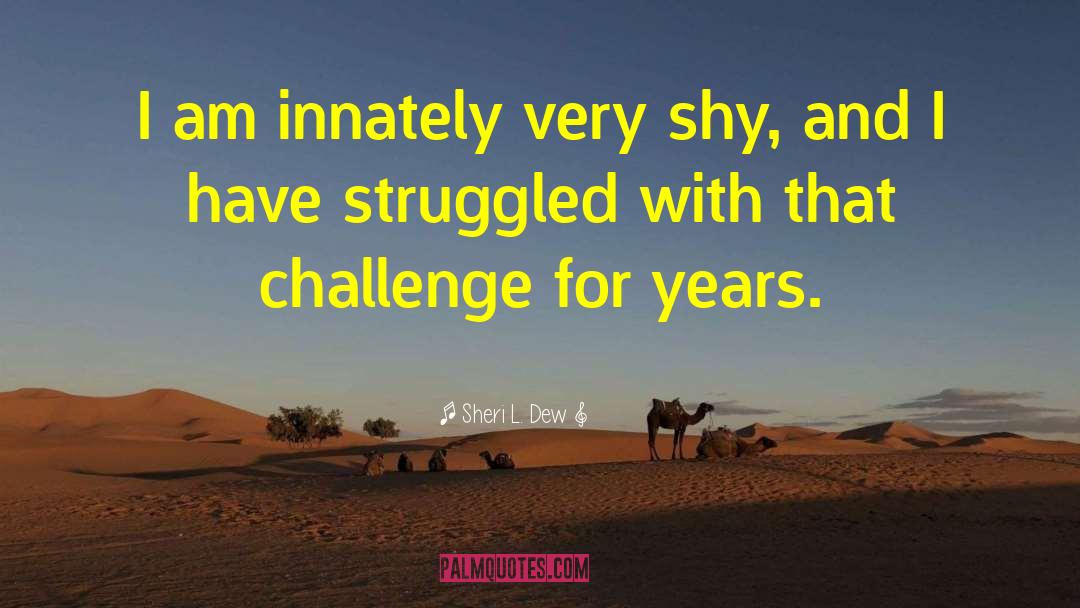 Sheri L. Dew Quotes: I am innately very shy,