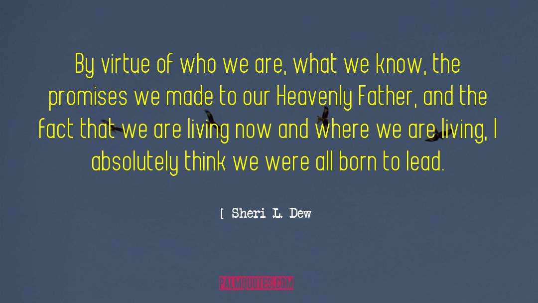 Sheri L. Dew Quotes: By virtue of who we